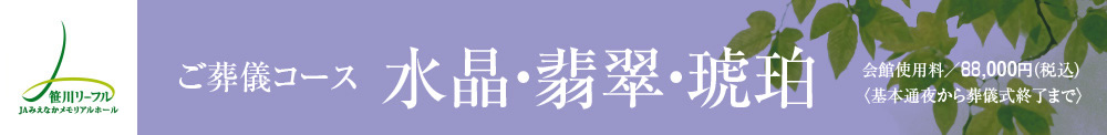 ご葬儀コース 水晶・翡翠・琥珀 会館使用料／88,000円（税込）〈基本通夜から葬儀式終了まで〉